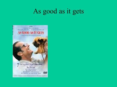 As good as it gets. As Good As It Gets 1997 Director James L. Brooks a romantic comedy that proved that love and mental illness do go together.