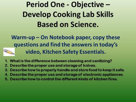 Period One - Objective – Develop Cooking Lab Skills Based on Science. Warm-up – On Notebook paper, copy these questions and find the answers in today’s.