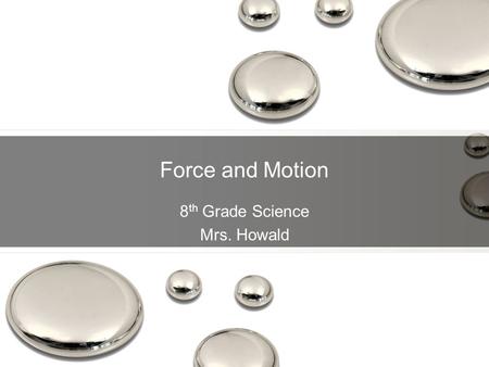 Force and Motion 8 th Grade Science Mrs. Howald. Today in Science: Explain that an unbalanced force acting on an object changes that object's speed and/or.