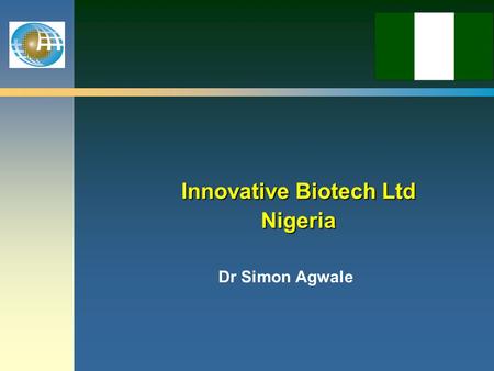 Innovative Biotech Ltd Nigeria Dr Simon Agwale. General overview (1) n Nigeria is the tenth largest country in the world and the most populous in Africa.
