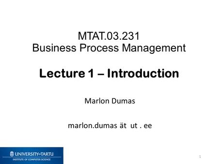 MTAT Business Process Management Lecture 1 – Introduction