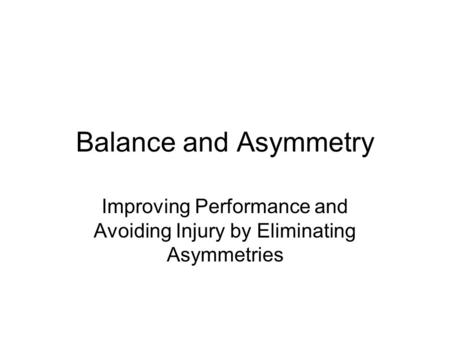 Balance and Asymmetry Improving Performance and Avoiding Injury by Eliminating Asymmetries.