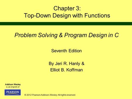 © 2012 Pearson Addison-Wesley. All rights reserved. Addison Wesley is an imprint of Chapter 3: Top-Down Design with Functions Problem Solving & Program.