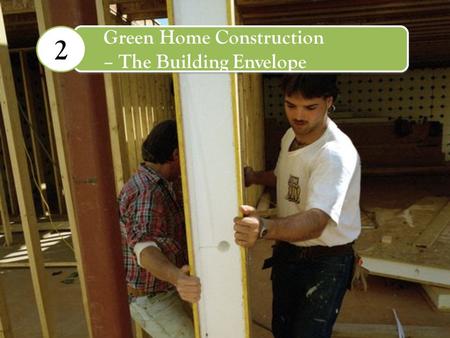 Green Home Design – The Building Envelope 2 Green Home Construction – The Building Envelope 2.