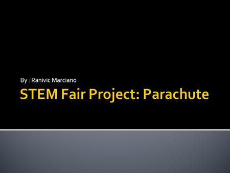 By : Ranivic Marciano.  The goal of this project is to construct a parachute that will not only stay in the air the longest, but also be the closest.