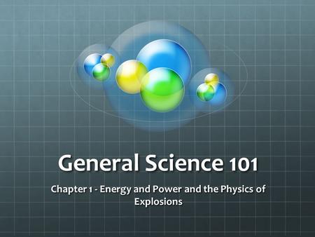 General Science 101 Chapter 1 - Energy and Power and the Physics of Explosions.
