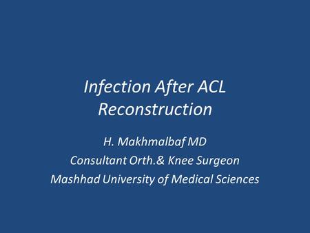 Infection After ACL Reconstruction H. Makhmalbaf MD Consultant Orth.& Knee Surgeon Mashhad University of Medical Sciences.