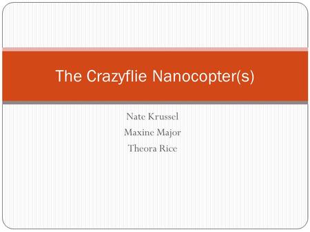 Nate Krussel Maxine Major Theora Rice The Crazyflie Nanocopter(s)
