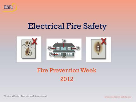 Www.electrical-safety.org Electrical Fire Safety Fire Prevention Week 2012 Electrical Safety Foundation International.