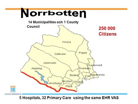 5 Hospitals, 32 Primary Care using the same EHR VAS 250 000 Citizens 14 Municipalities och 1 County Council.