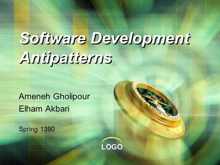LOGO Software Development Antipatterns Ameneh Gholipour Elham Akbari Spring 1390.