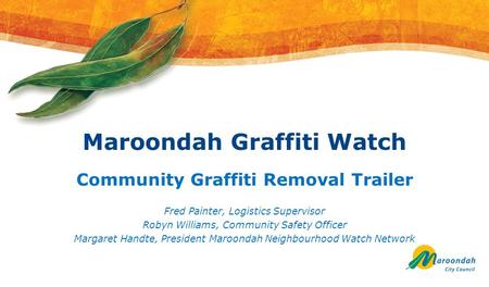 Maroondah Graffiti Watch Community Graffiti Removal Trailer Fred Painter, Logistics Supervisor Robyn Williams, Community Safety Officer Margaret Handte,