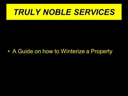 TRULY NOBLE SERVICES A Guide on how to Winterize a Property.
