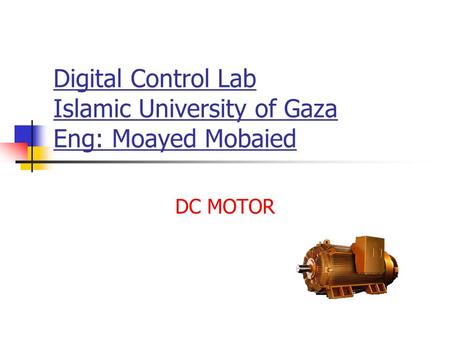 Digital Control Lab Islamic University of Gaza Eng: Moayed Mobaied DC MOTOR.