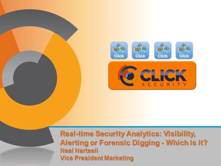 Real-time Security Analytics: Visibility, Alerting or Forensic Digging - Which is it? Neal Hartsell Vice President Marketing.