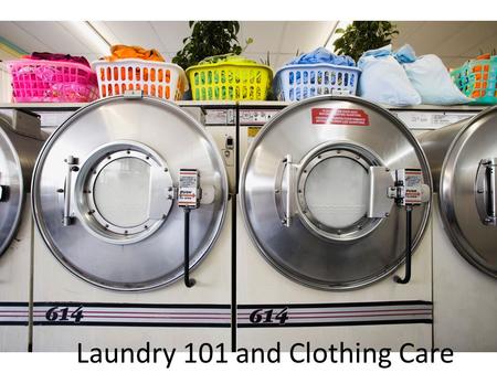 Laundry 101 and Clothing Care. The 4 Steps of Laundry Step 1- Sort out the laundry  Sort into colors  Darks, Whites, Pastels  Sort by type  Towels.