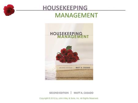 Copyright © 2012 by John Wiley & Sons, Inc. All Rights Reserved. HOUSEKEEPING MANAGEMENT SECOND EDITION ︳ MATT A. CASADO.