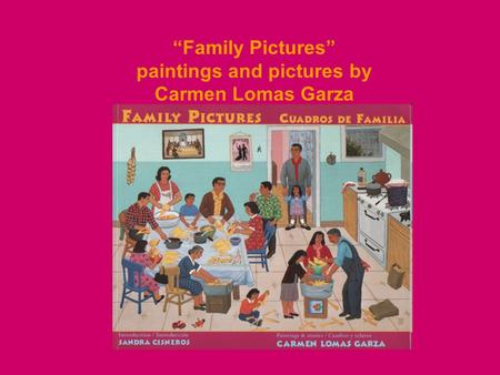“Family Pictures” paintings and pictures by Carmen Lomas Garza.
