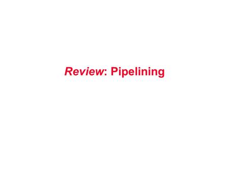 Review: Pipelining. Pipelining Laundry Example Ann, Brian, Cathy, Dave each have one load of clothes to wash, dry, and fold Washer takes 30 minutes Dryer.