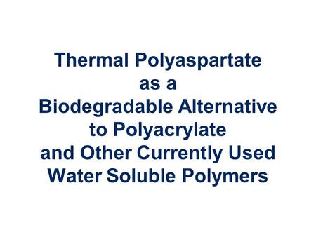 Thermal Polyaspartate as a Biodegradable Alternative to Polyacrylate and Other Currently Used Water Soluble Polymers.