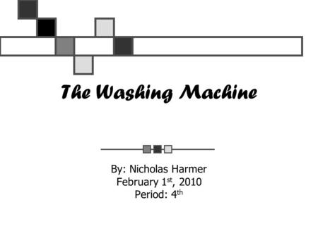 The Washing Machine By: Nicholas Harmer February 1 st, 2010 Period: 4 th.