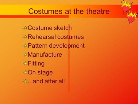 Costumes at the theatre Costume sketch Rehearsal costumes Pattern development Manufacture Fitting On stage...and after all.