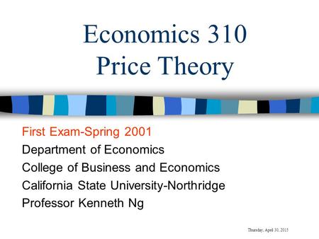 Economics 310 Price Theory First Exam-Spring 2001 Department of Economics College of Business and Economics California State University-Northridge Professor.
