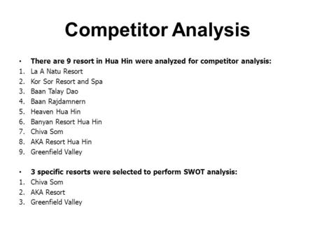 Competitor Analysis There are 9 resort in Hua Hin were analyzed for competitor analysis: La A Natu Resort Kor Sor Resort and Spa Baan Talay Dao Baan Rajdamnern.