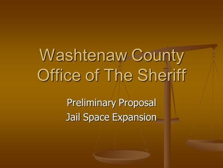 Washtenaw County Office of The Sheriff Preliminary Proposal Jail Space Expansion.