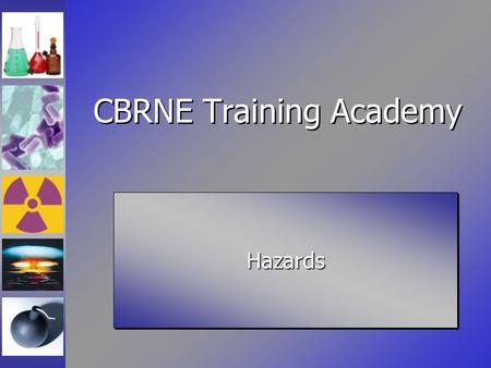 CBRNE Training Academy HazardsHazards. Lecture Goals Define what a hazard is Define “all hazards” approach Describe where hazards exist Explain hazard.