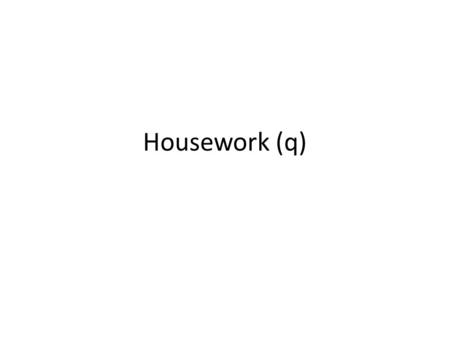 Housework (q). Housework Who does the housework in your family? Well, my mother does most of it. She cooks the dinner, and mops the floor. What about.