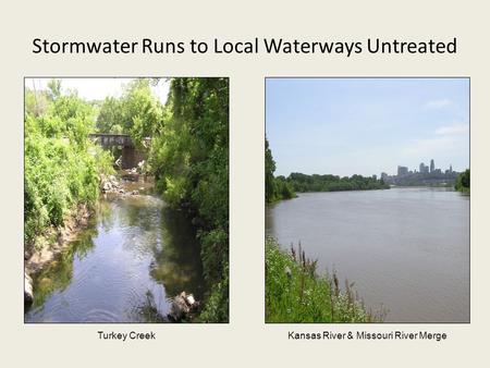 Stormwater Runs to Local Waterways Untreated Turkey CreekKansas River & Missouri River Merge.