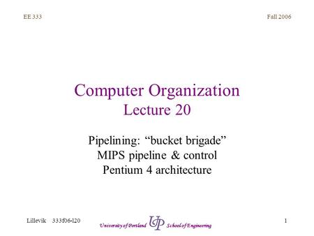 Fall 2006 1 EE 333 Lillevik 333f06-l20 University of Portland School of Engineering Computer Organization Lecture 20 Pipelining: “bucket brigade” MIPS.