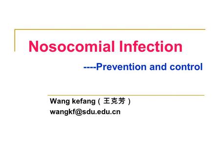 Nosocomial Infection ----Prevention and control Wang kefang （王克芳）