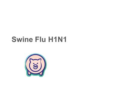 Swine Flu H1N1.