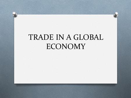 TRADE IN A GLOBAL ECONOMY. BENEFITSISSUES Specialization Increased world output due to specialization Increased standard of living around the world Economic.