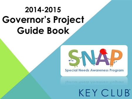 2014-2015 Governor’s Project Guide Book. SNAP- What is it? SNAP stands for Special Needs Awareness Programs Any service project Key Clubbers perform with.