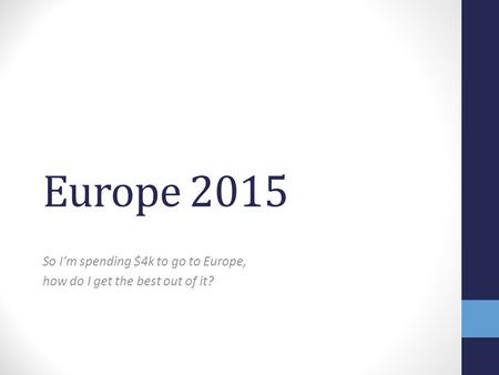 Europe 2015 So I’m spending $4k to go to Europe, how do I get the best out of it?