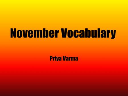 November Vocabulary Priya Varma. Adversary (noun) Synonyms- enemy Antonyms- friend