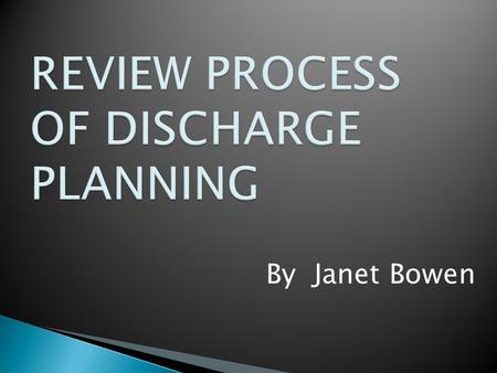 By Janet Bowen. WHAT IS DISCHARGE PLANNING Discharge planning is the process by which the patient is assisted to develop a plan of care for ongoing maintenance.