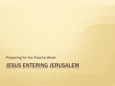 Preparing for the Pascha Week.  “Blessed is He who comes in the name of the LORD!” (Mark 11:9)  Next day Jesus went into the temple in Jerusalem. What.