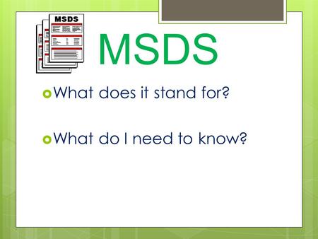 MSDS  What does it stand for?  What do I need to know?