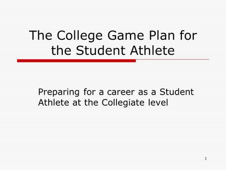 1 The College Game Plan for the Student Athlete Preparing for a career as a Student Athlete at the Collegiate level.