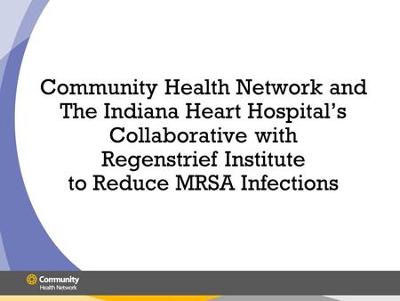 Community Health Network and The Indiana Heart Hospital’s Collaborative with Regenstrief Institute to Reduce MRSA Infections.