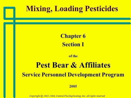 Mixing, Loading Pesticides Chapter 6 Section I of the Pest Bear & Affiliates Service Personnel Development Program 2005 2005-2006, Central.