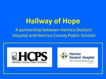 Hallway of Hope A partnership between Henrico Doctors’ Hospital and Henrico County Public Schools.