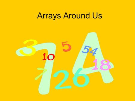 Arrays Around Us. Ask yourself… Why is it important to use arrays to help me multiply? Where in real life can I apply this new concept?
