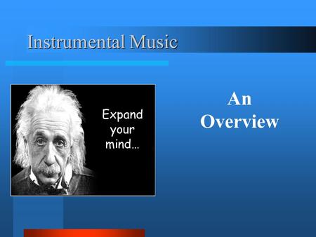 Instrumental Music Expand your mind… An Overview.