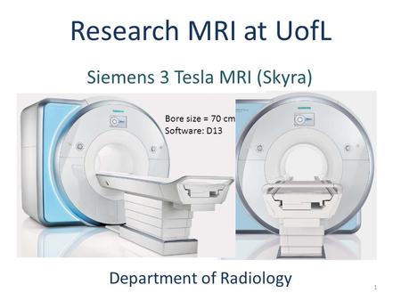Research MRI at UofL Department of Radiology 1 Siemens 3 Tesla MRI (Skyra) Bore size = 70 cm Software: D13.