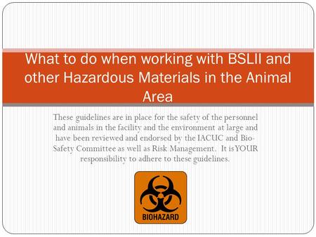 These guidelines are in place for the safety of the personnel and animals in the facility and the environment at large and have been reviewed and endorsed.